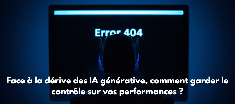 Face à la dérive des IA générative, comment garder le contrôle sur vos performances