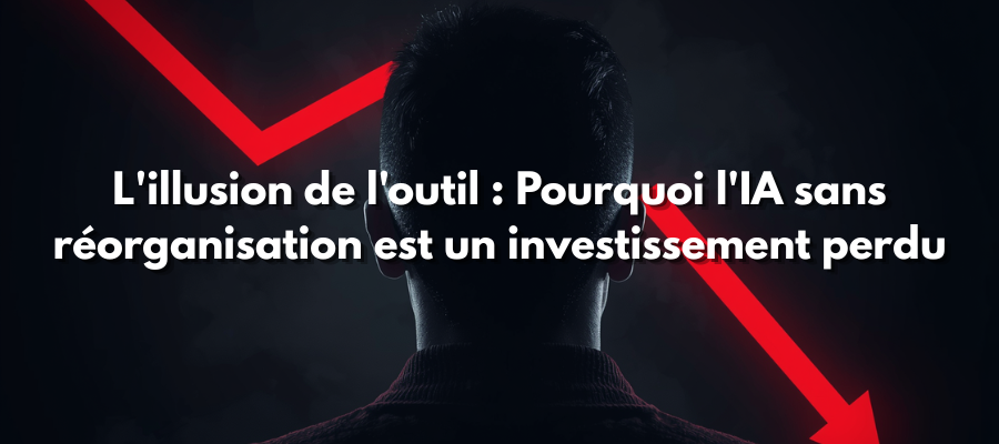 L'illusion de l'outil : Pourquoi l'IA sans réorganisation est un investissement perdu