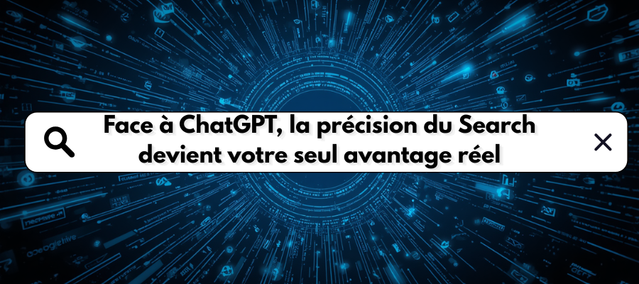 Face à ChatGPT, la précision du Search devient votre seul avantage réel