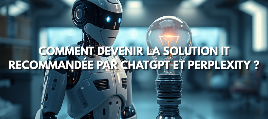Comment devenir la solution IT recommandée par ChatGPT et Perplexity ?